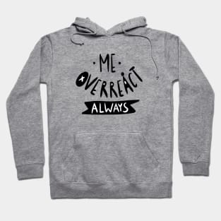 Me overreact always Sarcastic Graphic Hoodie